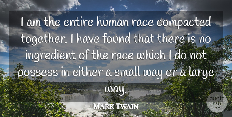 Mark Twain Quote About Race, Together, Way: I Am The Entire Human...