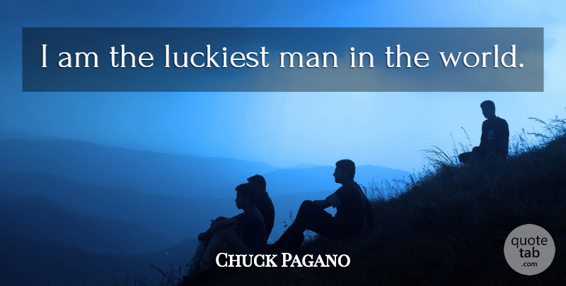 Chuck Pagano Quote About Men, World: I Am The Luckiest Man...