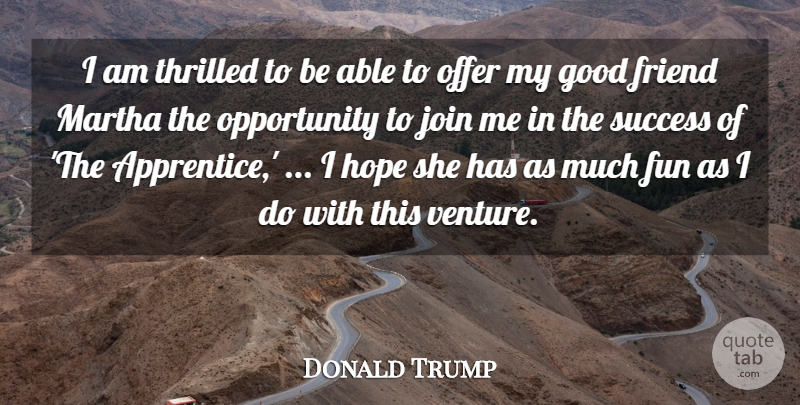 Donald Trump Quote About Friend, Fun, Good, Hope, Join: I Am Thrilled To Be...