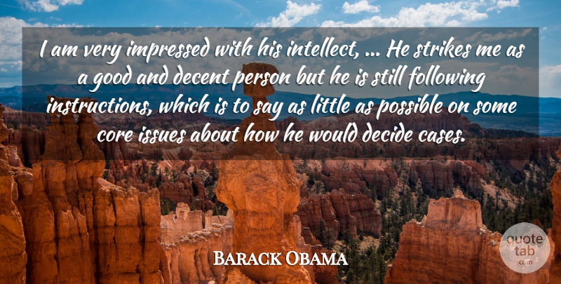 Barack Obama Quote About Core, Decent, Decide, Following, Good: I Am Very Impressed With...