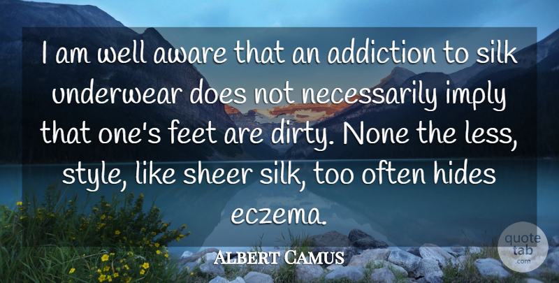 Albert Camus Quote About Addiction, Aware, Feet, Hides, Imply: I Am Well Aware That...