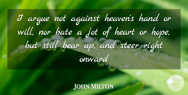 John Milton Quote About Against, Argue, Bear, Hand, Heart: I Argue Not Against Heavens...