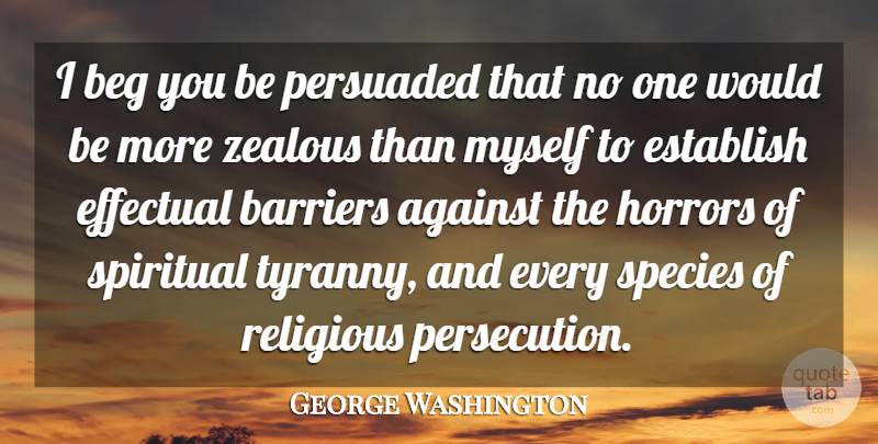 George Washington Quote About Spiritual, Religious, Religion: I Beg You Be Persuaded...