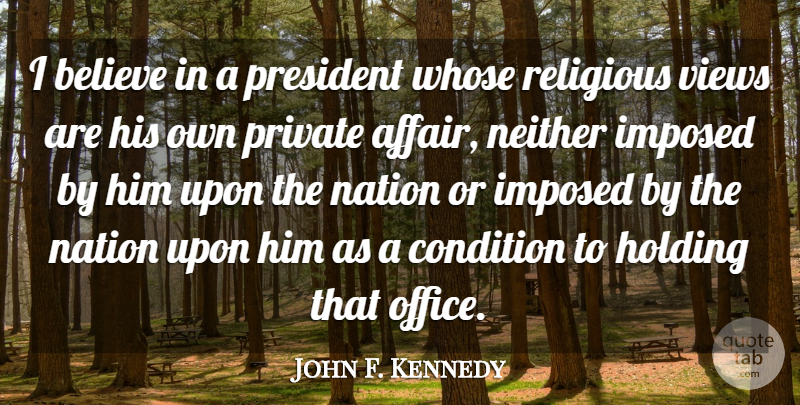 John F. Kennedy Quote About Religious, Believe, Views: I Believe In A President...