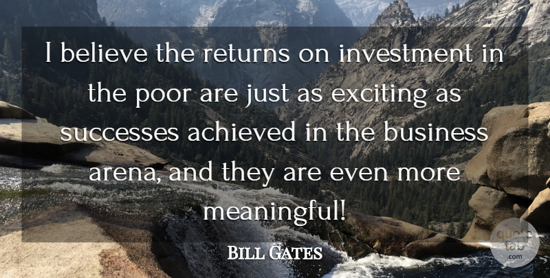 Bill Gates Quote About Achieved, Believe, Business, Exciting, Investment: I Believe The Returns On...
