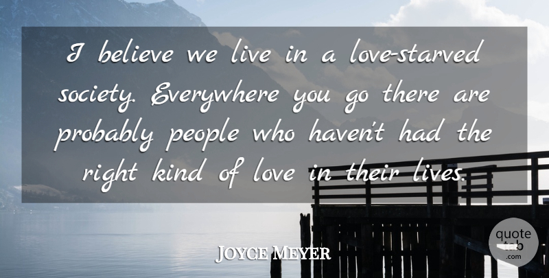Joyce Meyer Quote About Believe, Love, People, Society: I Believe We Live In...