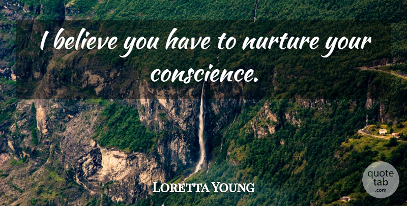 Loretta Young Quote About Believe, I Believe, Nurture: I Believe You Have To...