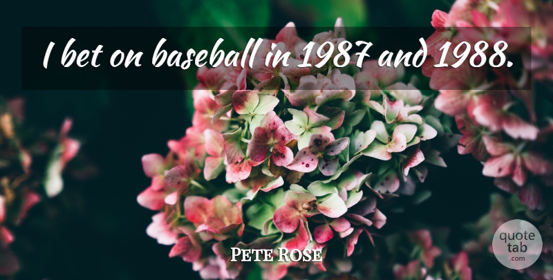 Pete Rose Quote About undefined: I Bet On Baseball In...