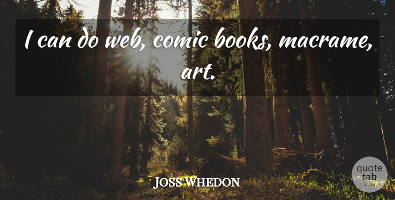 Joss Whedon Quote About Art, Book, Comic: I Can Do Web Comic...