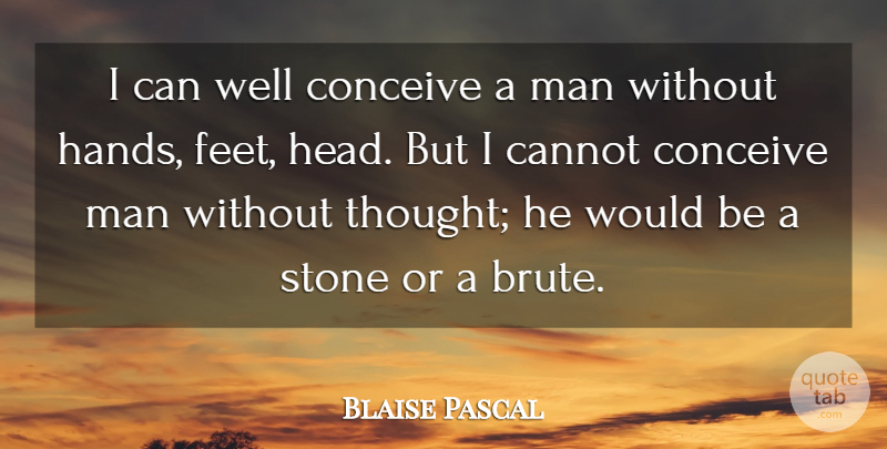 Blaise Pascal Quote About Men, Hands, Feet: I Can Well Conceive A...