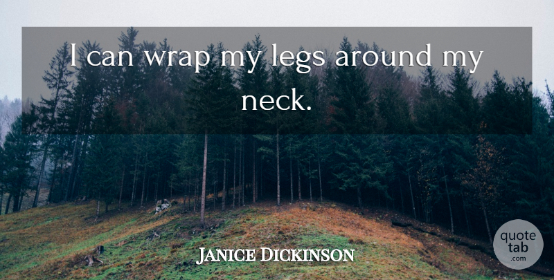 Janice Dickinson Quote About Necks, Legs, I Can: I Can Wrap My Legs...