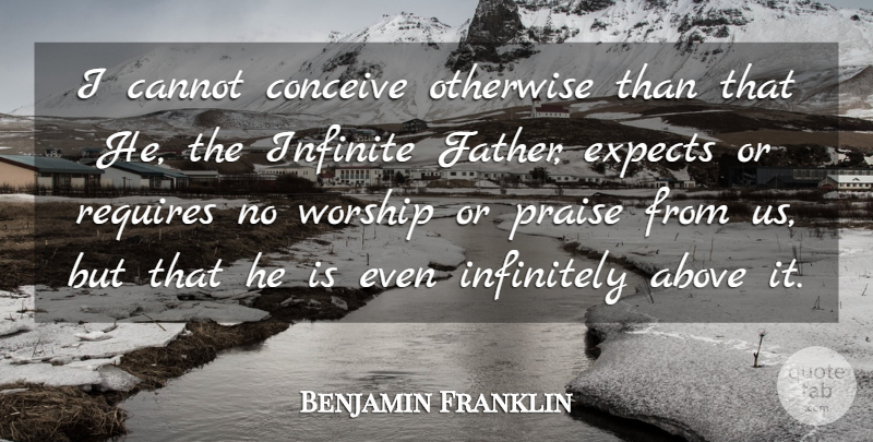 Benjamin Franklin Quote About Father, Philosophy And Religion, Worship: I Cannot Conceive Otherwise Than...
