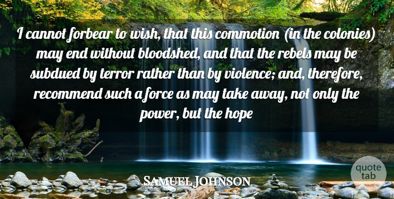 Samuel Johnson Quote About Cannot, Force, Hope, Rather, Rebels: I Cannot Forbear To Wish...
