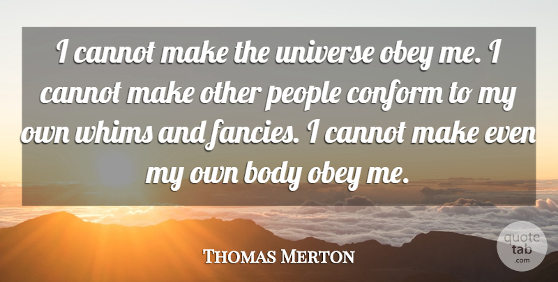 Thomas Merton Quote About People, Body, Fancy: I Cannot Make The Universe...