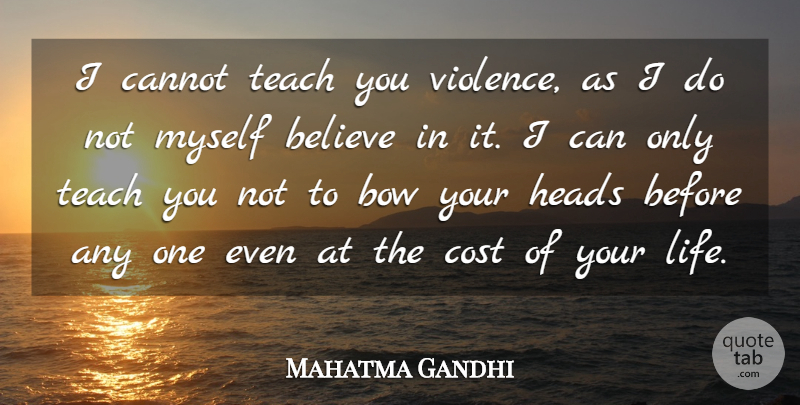 Mahatma Gandhi Quote About Peace, Believe, Cost: I Cannot Teach You Violence...