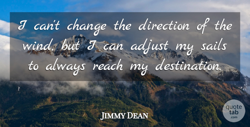 Jimmy Dean Quote About Inspirational, Change, Positive: I Cant Change The Direction...