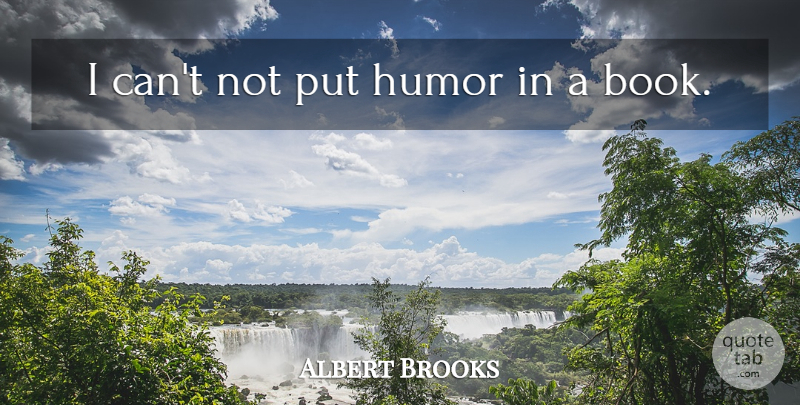 Albert Brooks Quote About Book, I Can: I Cant Not Put Humor...