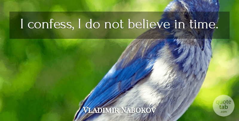 Vladimir Nabokov Quote About Time, Believe: I Confess I Do Not...