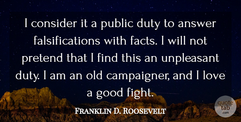 Franklin D. Roosevelt Quote About Love, Fighting, Facts: I Consider It A Public...
