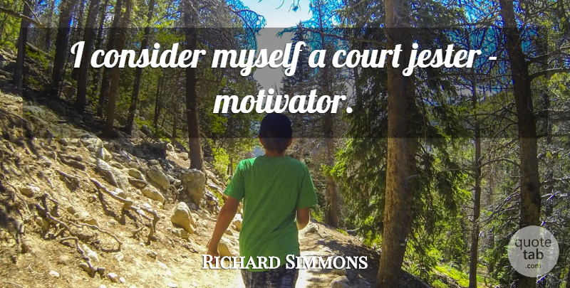 Richard Simmons Quote About Court, Court Jester, Jester: I Consider Myself A Court...