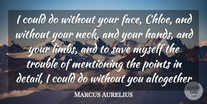 Marcus Aurelius Quote About Altogether, Points, Save, Trouble: I Could Do Without Your...