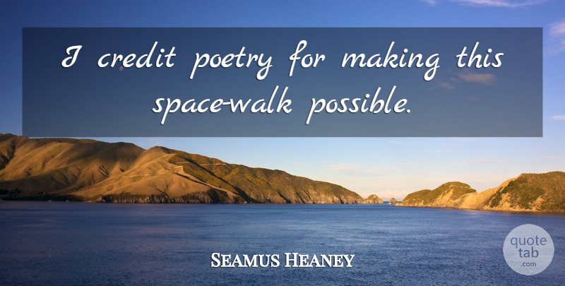 Seamus Heaney Quote About Space, Credit, Walks: I Credit Poetry For Making...