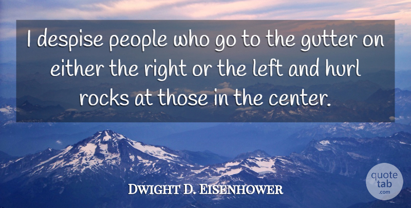 Dwight D. Eisenhower Quote About Rocks, People, Gutters: I Despise People Who Go...
