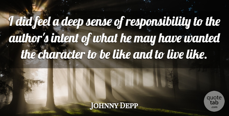 Johnny Depp Quote About Character, Deep, Intent, Responsibility: I Did Feel A Deep...
