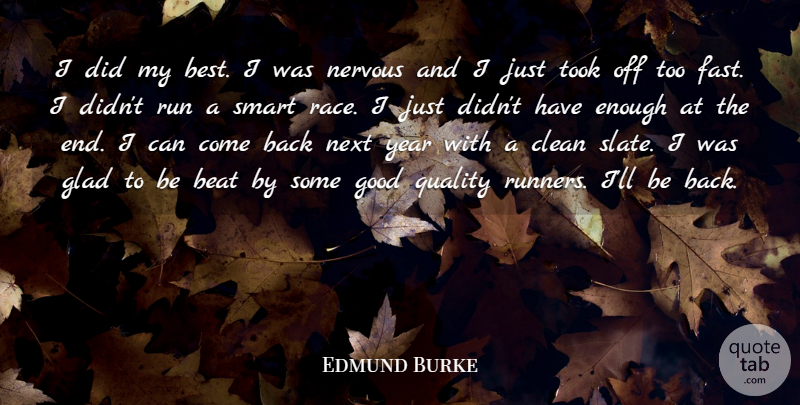 Edmund Burke Quote About Beat, Clean, Glad, Good, Nervous: I Did My Best I...