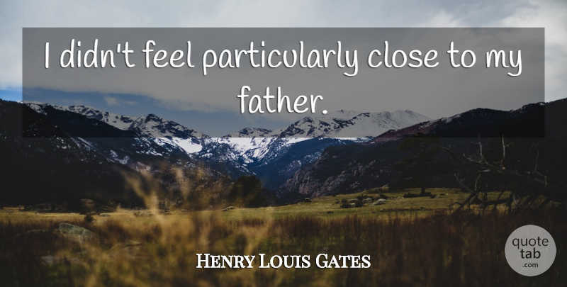 Henry Louis Gates Quote About Father, Feels: I Didnt Feel Particularly Close...