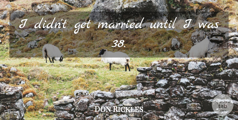 Don Rickles Quote About undefined: I Didnt Get Married Until...