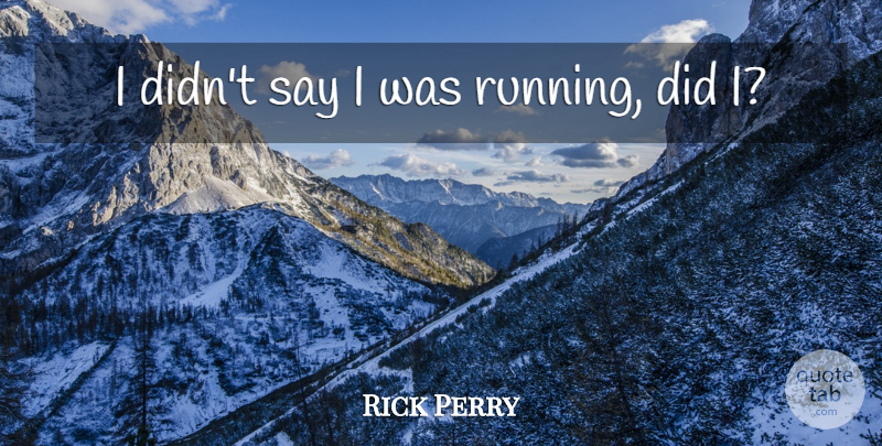 Rick Perry Quote About Running, Romance: I Didnt Say I Was...