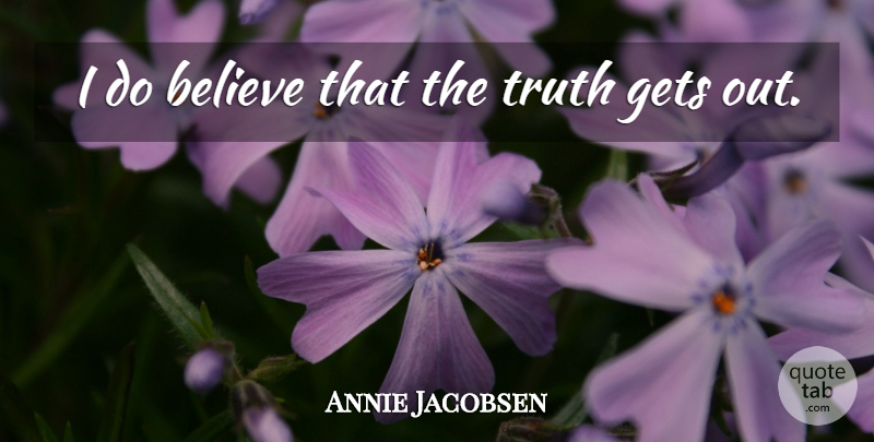 Annie Jacobsen Quote About Believe, Truth: I Do Believe That The...