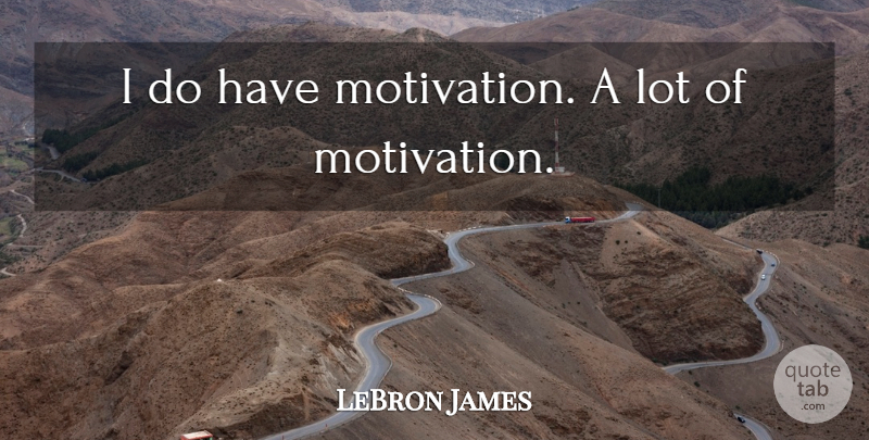 LeBron James Quote About Motivation: I Do Have Motivation A...