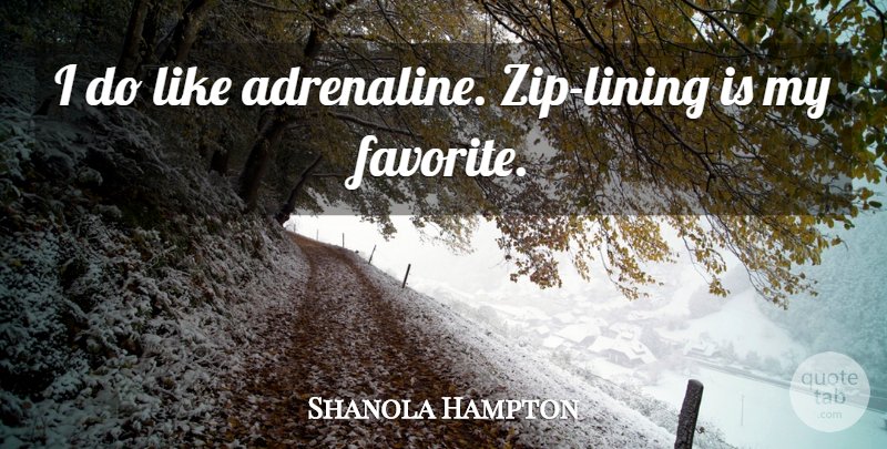 Shanola Hampton Quote About Zips, My Favorite, Adrenaline: I Do Like Adrenaline Zip...