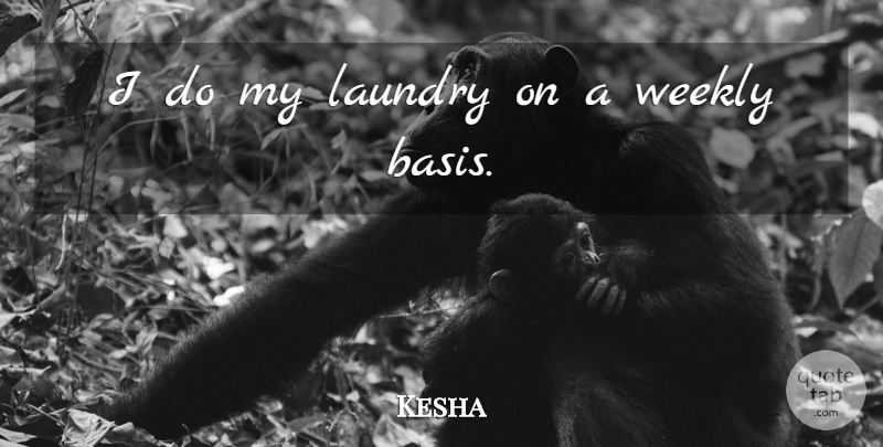 Kesha Quote About Laundry, Bases: I Do My Laundry On...