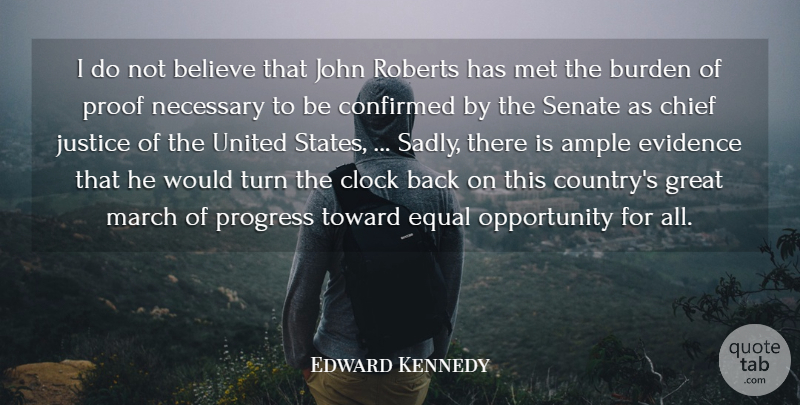 Edward Kennedy Quote About Believe, Burden, Chief, Clock, Confirmed: I Do Not Believe That...