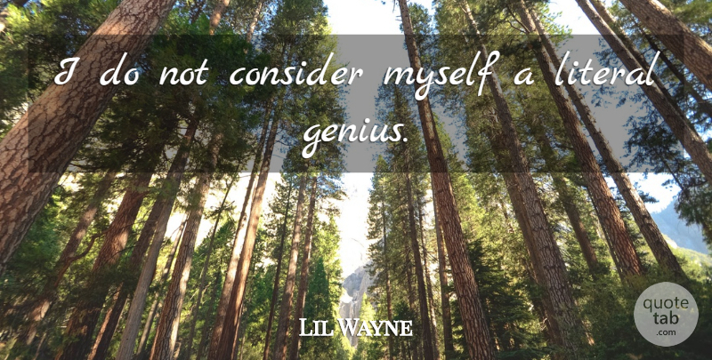 Lil Wayne Quote About Genius, Literal: I Do Not Consider Myself...