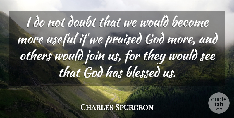 Charles Spurgeon Quote About God, Join, Others, Praised, Useful: I Do Not Doubt That...