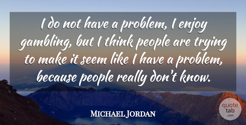 Michael Jordan Quote About Thinking, Gambling, People: I Do Not Have A...