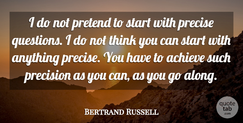 Bertrand Russell Quote About Thinking, Action, Achieve: I Do Not Pretend To...