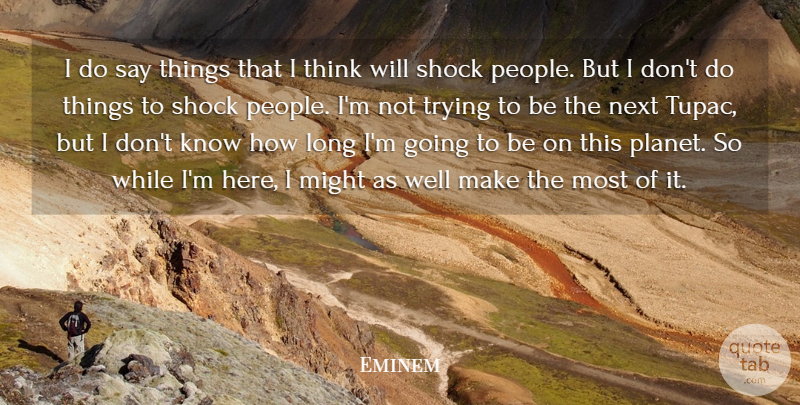 Eminem Quote About Thinking, People, Long: I Do Say Things That...