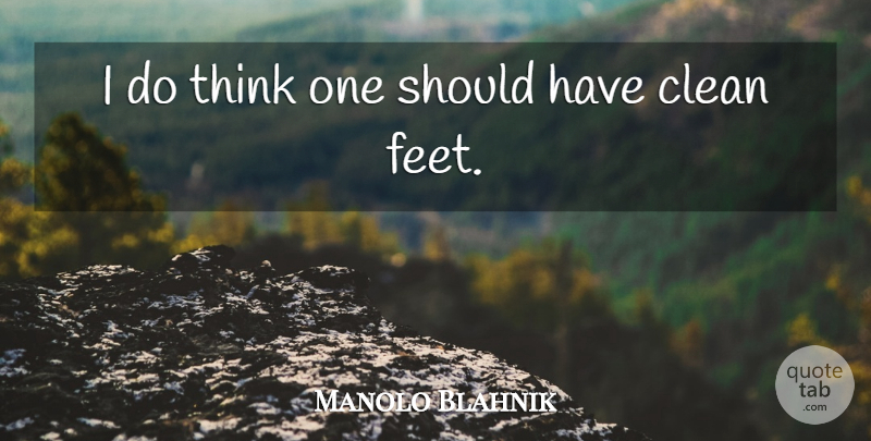 Manolo Blahnik Quote About Thinking, Should Have, Feet: I Do Think One Should...