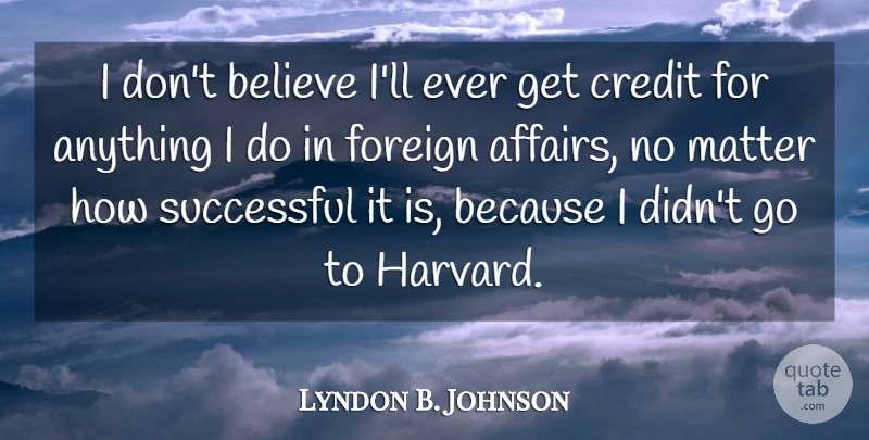 Lyndon B. Johnson Quote About Believe, Successful, Credit: I Dont Believe Ill Ever...