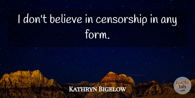 Kathryn Bigelow Quote About Believe, Censorship, Form: I Dont Believe In Censorship...