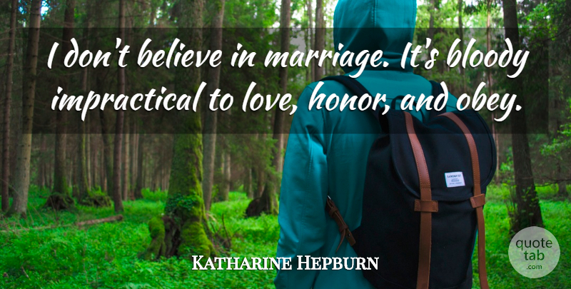 Katharine Hepburn Quote About Marriage, Believe, Honor: I Dont Believe In Marriage...