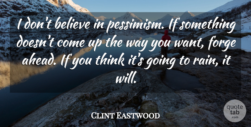 Clint Eastwood Quote About Business, Rain, Believe: I Dont Believe In Pessimism...