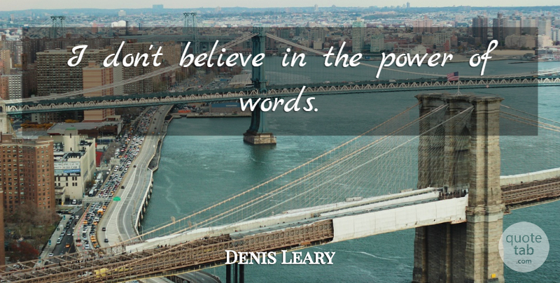 Denis Leary Quote About Believe, Power: I Dont Believe In The...