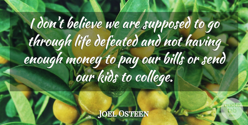 Joel Osteen Quote About Believe, Kids, College: I Dont Believe We Are...