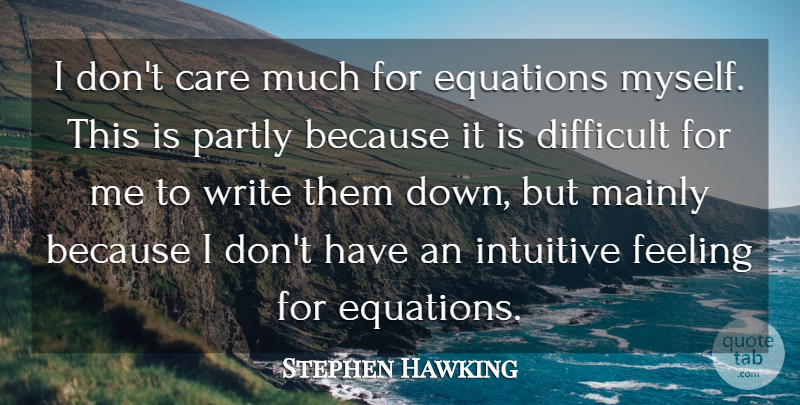 Stephen Hawking Quote About Equations, Intuitive, Mainly, Partly: I Dont Care Much For...